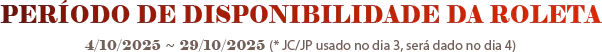 ROULETTE AVAILABILITY PERIOD : 4/10/2025 ~ 29/10/2025