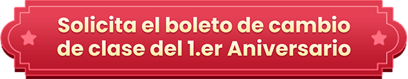 Solicita el Boleto de Cambio de Clase del 1.ᵉʳ Aniversario.