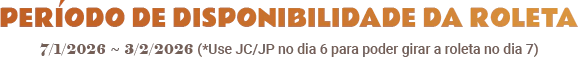 ROULETTE AVAILABILITY PERIOD : 7/1/2026 ~ 3/12/2025